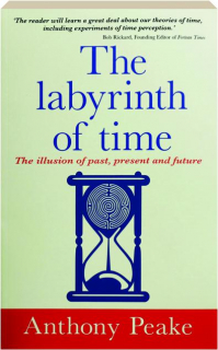THE LABYRINTH OF TIME: The Illusion of Past, Present and Future