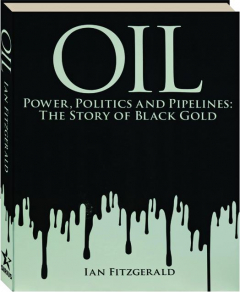 OIL: Power, Politics and Pipelines--The Story of Black Gold