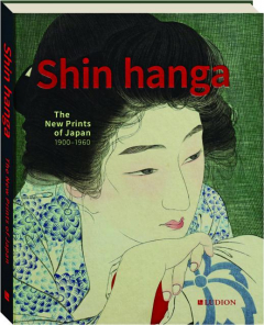 SHIN HANGA: The New Prints of Japan, 1900-1960