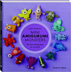 MINI AMIGURUMI MONSTERS: 26 Tiny Characters to Crochet