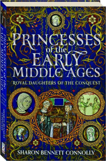PRINCESSES OF THE EARLY MIDDLE AGES: Royal Daughters of the Conquest