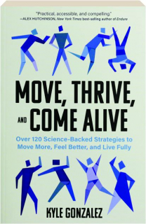 MOVE, THRIVE, AND COME ALIVE: Over 120 Science-Backed Strategies to Move More, Feel Better, and Live Fully