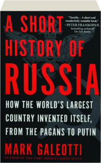 A SHORT HISTORY OF RUSSIA: How the World's Largest Country Invented Itself, from the Pagans to Putin