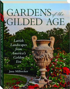 GARDENS OF THE GILDED AGE: Lavish Landscapes from America's Golden Era