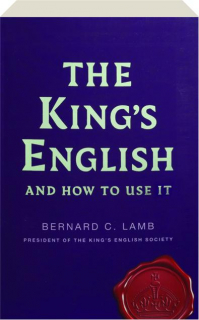 THE KING'S ENGLISH AND HOW TO USE IT