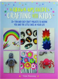 THE GROWN-UP'S GUIDE TO CRAFTING WITH KIDS