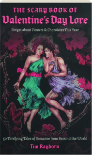 THE SCARY BOOK OF VALENTINE'S DAY LORE: 50 Terrifying Tales of Romance from Around the World