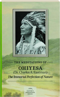 THE MEDITATIONS OF OHIYESA (DR. CHARLES A. EASTMAN): The Immortal Perfection of Nature