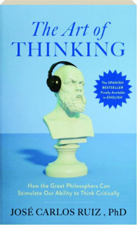 THE ART OF THINKING: How the Great Philosophers Can Stimulate Our Ability to Think Critically