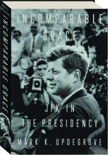 INCOMPARABLE GRACE: JFK in the Presidency