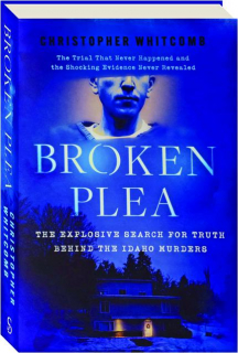 BROKEN PLEA: The Explosive Search for Truth Behind the Idaho Murders