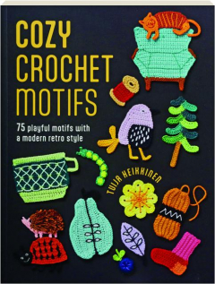COZY CROCHET TECHNIQUES: 75 Playful Motifs with a Modern Retro Style