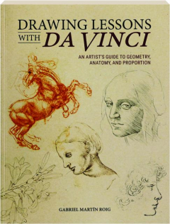 DRAWING LESSONS WITH DA VINCI: An Artist's Guide to Geometry, Anatomy, and Proportion