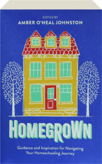 HOMEGROWN: Guidance and Inspiration for Navigating Your Homeschooling Journey