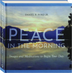 PEACE IN THE MORNING: Images and Meditations to Begin Your Day