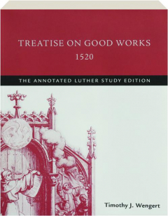 TREATISE ON GOOD WORKS, 1520: The Annotated Luther Study Edition
