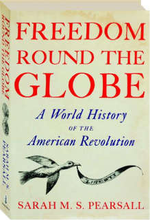 FREEDOM ROUND THE GLOBE: A World History of the American Revolution