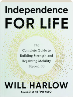INDEPENDENCE FOR LIFE: The Complete Guide to Building Strength and Regaining Mobility Beyond 50