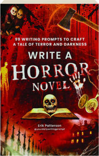 WRITE A HORROR NOVEL: 99 Writing Prompts to Craft a Tale of Terror and Darknesss