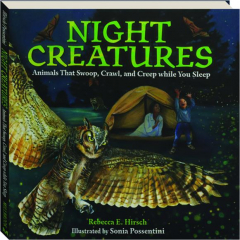 NIGHT CREATURES: Animals That Swoop, Crawl, and Creep While You Sleep