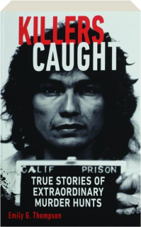 KILLERS CAUGHT: True Stories of Extraordinary Murder Hunts