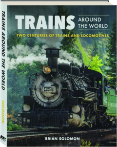 TRAINS AROUND THE WORLD: Two Centuries of Trains and Locomotives