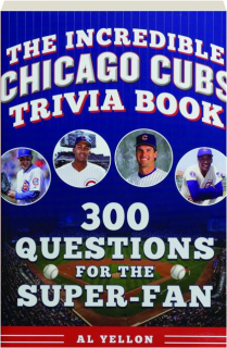 THE INCREDIBLE CHICAGO CUBS TRIVIA: 300 Questions for the Super-Fan