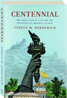 CENTENNIAL: The Great Fair of 1876 and the Invention of America's Future