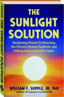 THE SUNLIGHT SOLUTION: Reclaiming Vitamin D, Reversing the Chronic Disease Epidemic, and Making America Healthy Again