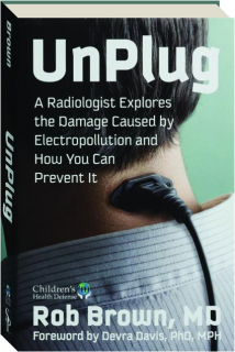 UNPLUG: A Radiologist Explores the Damage Caused by Electropollution and How You Can Prevent It