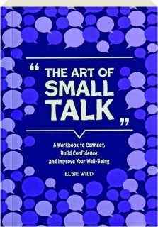 THE ART OF SMALL TALK: A Workbook to Connect, Build Confidence, and Improve Your Well-Being