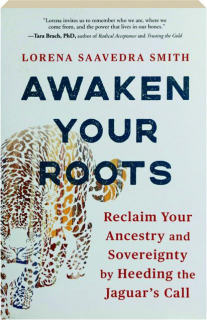 AWAKEN YOUR ROOTS: Reclaim Your Ancestry and Sovereignty by Heeding the Jaguar's Call