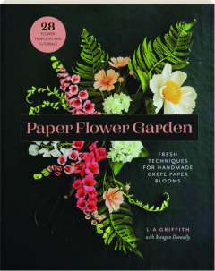PAPER FLOWER GARDEN: Fresh Techniques for Handmade Crepe Paper Blooms