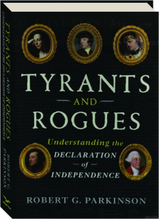 TYRANTS AND ROGUES: Understanding the Declaration of Independence