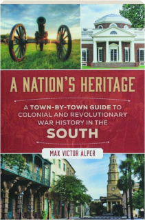 A NATION'S HERITAGE: A Town-by-Town Guide to Colonial and Revolutionary War History in the South