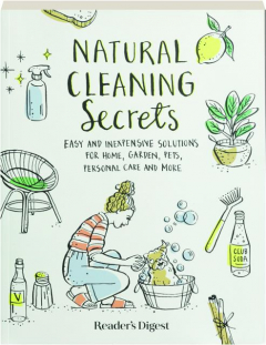 NATURAL CLEANING SECRETS: Easy and Inexpensive Solutions for Home, Garden, Pets, Personal Care and More