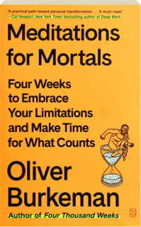 MEDITATIONS FOR MORTALS: Four Weeks to Embrace Your Limitations and Make Time for What Counts