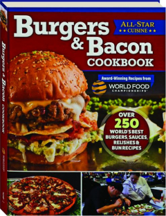 BURGERS & BACON COOKBOOK: Over 250 World's Best Burgers, Sauces, Relishes and Bun Recipes