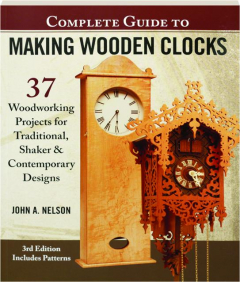 COMPLETE GUIDE TO MAKING WOODEN CLOCKS, 3RD EDITION