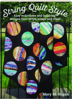 STRING QUILT STYLE: Easy Techniques and Inspiring Designs from Strips, Scraps and Stash