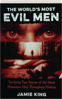 THE WORLD'S MOST EVIL MEN: Terrifying True Stories of the Most Notorious Men Throughout History