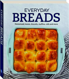 EVERYDAY BREADS: Homemade Loaves, Biscuits, Muffins, Rolls and More
