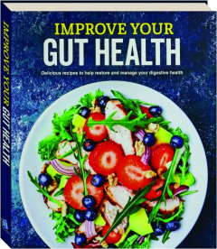 IMPROVE YOUR GUT HEALTH: Delicious Recipes to Help Restore and Manage Your Digestive Health