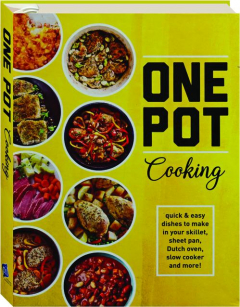 ONE-POT COOKING: Quick & Easy Dishes to Make in Your Skillet, Sheet Pan, Dutch Oven, Slow Cooker and More!