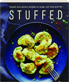STUFFED: Sweet and Savory Recipes to Wrap, Roll, Fold and Fill