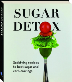 SUGAR DETOX: Satisfying Recipes to Beat Sugar and Carb Cravings