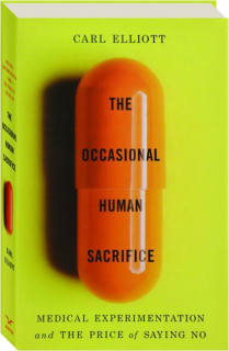 THE OCCASIONAL HUMAN SACRIFICE: Medical Experimentation and the Price of Saying No