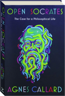 OPEN SOCRATES: The Case for a Philosophical Life