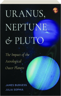 URANUS, NEPTUNE & PLUTO: The Impact of the Astrological Outer Planets