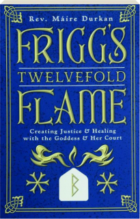 FRIGG'S TWELVEFOLD FLAME: Creating Justice & Healing with the Goddess & Her Court